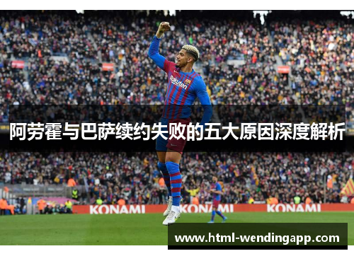 阿劳霍与巴萨续约失败的五大原因深度解析