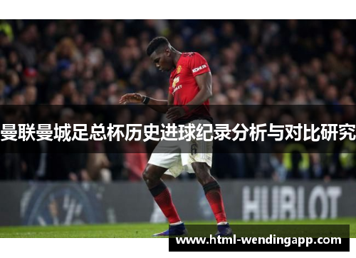 曼联曼城足总杯历史进球纪录分析与对比研究