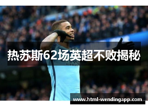 热苏斯62场英超不败揭秘