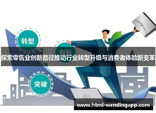 探索零售业创新路径推动行业转型升级与消费者体验新变革