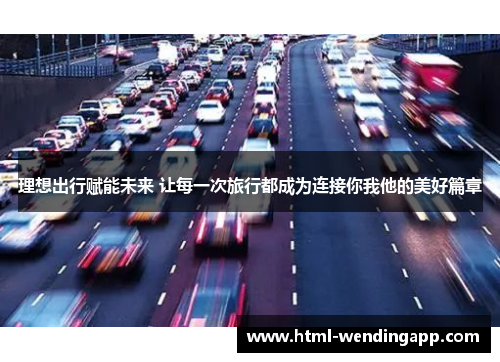 理想出行赋能未来 让每一次旅行都成为连接你我他的美好篇章
