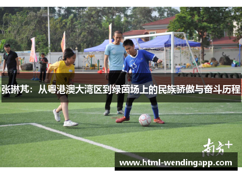张琳芃：从粤港澳大湾区到绿茵场上的民族骄傲与奋斗历程