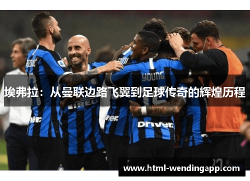 埃弗拉：从曼联边路飞翼到足球传奇的辉煌历程