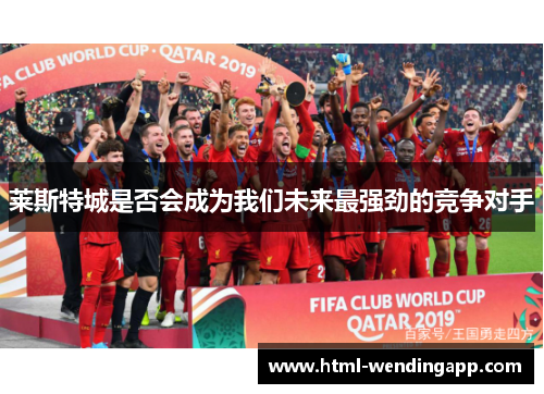 莱斯特城是否会成为我们未来最强劲的竞争对手