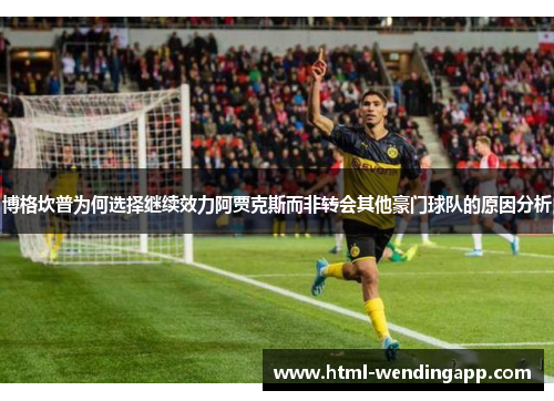 博格坎普为何选择继续效力阿贾克斯而非转会其他豪门球队的原因分析