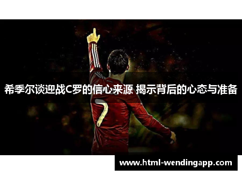 希季尔谈迎战C罗的信心来源 揭示背后的心态与准备