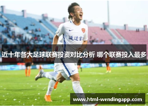 近十年各大足球联赛投资对比分析 哪个联赛投入最多